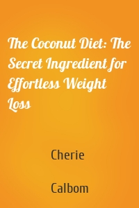 The Coconut Diet: The Secret Ingredient for Effortless Weight Loss