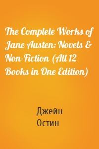The Complete Works of Jane Austen: Novels & Non-Fiction (All 12 Books in One Edition)