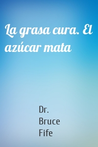 La grasa cura. El azúcar mata