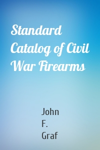 Standard Catalog of Civil War Firearms