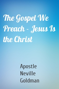 The Gospel We Preach - Jesus Is the Christ