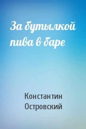Обложка книги «За бутылкой пива в баре» — Константин Островский