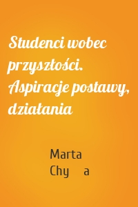 Studenci wobec przyszłości. Aspiracje postawy, działania