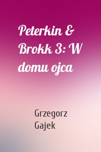 Peterkin & Brokk 3: W domu ojca