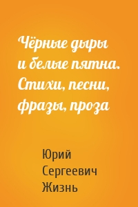 Чёрные дыры и белые пятна. Стихи, песни, фразы, проза