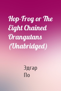 Hop-Frog or The Eight Chained Orangutans (Unabridged)
