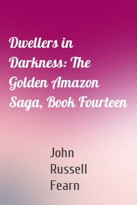 Dwellers in Darkness: The Golden Amazon Saga, Book Fourteen
