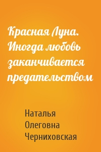 Красная Луна. Иногда любовь заканчивается предательством