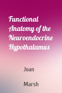 Functional Anatomy of the Neuroendocrine Hypothalamus