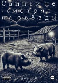Андрей Ворон - Свиньи не смотрят на звёзды
