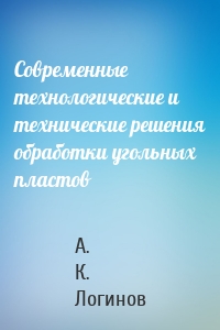 Современные технологические и технические решения обработки угольных пластов