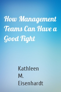 How Management Teams Can Have a Good Fight
