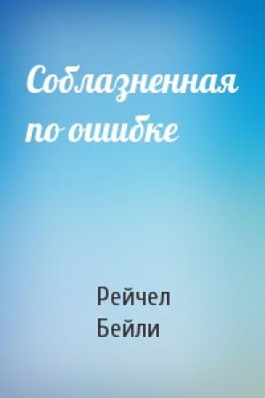 Обложка книги «Соблазненная по ошибке» — Рейчел Бейли