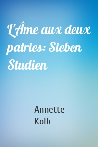 L'Âme aux deux patries: Sieben Studien