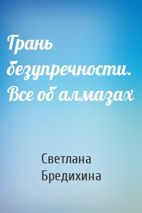 Грань безупречности. Все об алмазах