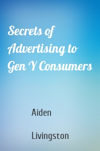 Secrets of Advertising to Gen Y Consumers