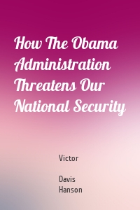 How The Obama Administration Threatens Our National Security