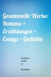 Gesammelte Werke: Romane + Erzählungen + Essays + Gedichte