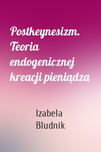 Postkeynesizm. Teoria endogenicznej kreacji pieniądza