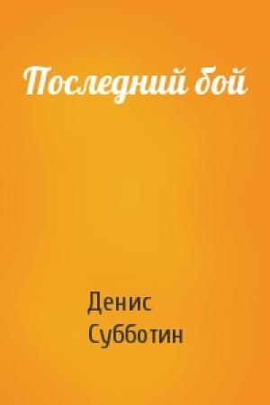 Обложка книги «Последний бой» — Денис Субботин