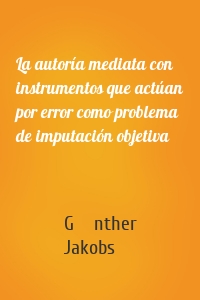 La autoría mediata con instrumentos que actúan por error como problema de imputación objetiva