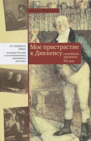 Обложка книги «Мое пристрастие к Диккенсу. Семейная хроника XX век» — Нелли Морозова