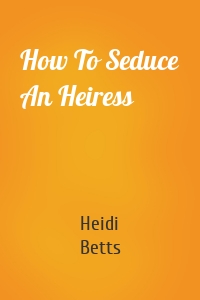 How To Seduce An Heiress