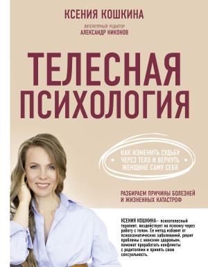 Обложка книги «Телесная психология: как изменить судьбу через тело и вернуть женщине саму себя» — Ксения Кошкина