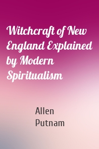 Witchcraft of New England Explained by Modern Spiritualism