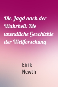 Die Jagd nach der Wahrheit: Die unendliche Geschichte der Weltforschung