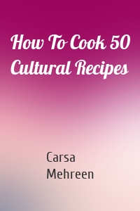 How To Cook 50 Cultural Recipes