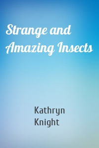Strange and Amazing Insects