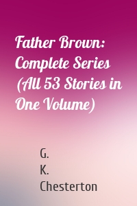 Father Brown: Complete Series (All 53 Stories in One Volume)