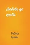 Роберт Брайн - Любовь до гроба