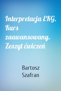 Interpretacja EKG. Kurs zaawansowany. Zeszyt ćwiczeń