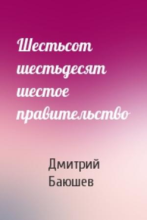 Обложка книги «Шестьсот шестьдесят шестое правительство» — Дмитрий Баюшев