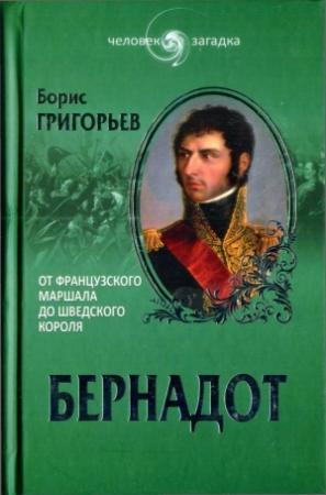 Обложка книги «Бернадот. От французского маршала до шведского короля» — Борис Григорьев