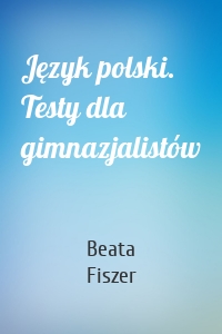 Język polski. Testy dla gimnazjalistów
