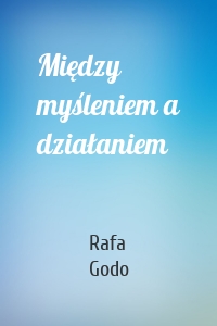 Między myśleniem a działaniem