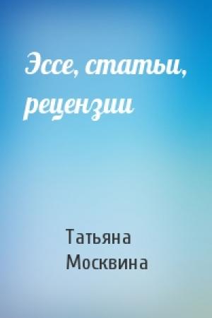 Обложка книги «Эссе, статьи, рецензии» — Татьяна Москвина