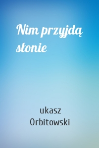 Nim przyjdą słonie