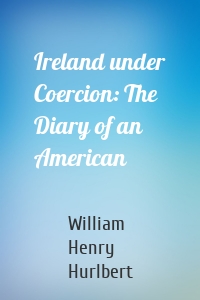 Ireland under Coercion: The Diary of an American