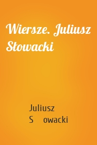 Wiersze. Juliusz Słowacki