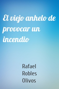 El viejo anhelo de provocar un incendio
