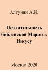 Александр Алтунин - Почтительность библейской Марии к Иисусу