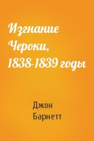 Обложка книги «Изгнание Чероки, 1838-1839 годы» — Джон Барнетт