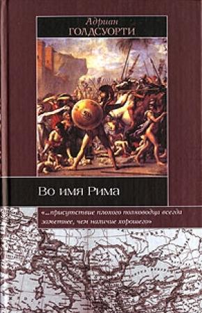 Обложка книги «Во имя Рима. Люди, которые создали империю» — Адриан Голдсуорти