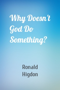 Why Doesn't God Do Something?