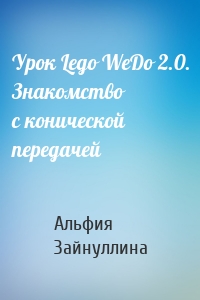 Урок Lego WeDo 2.0. Знакомство с конической передачей