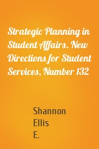 Strategic Planning in Student Affairs. New Directions for Student Services, Number 132